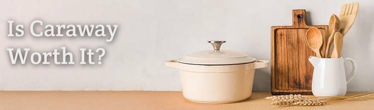Are Caraway Casseroles Worth It?